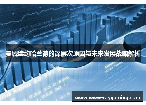 曼城续约哈兰德的深层次原因与未来发展战略解析