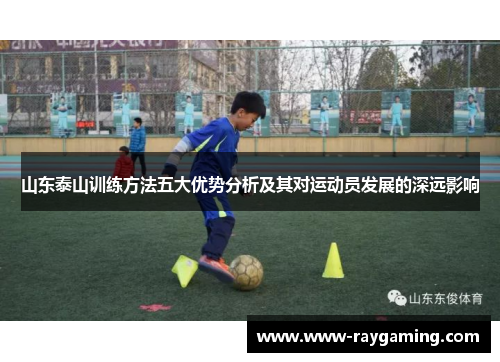 山东泰山训练方法五大优势分析及其对运动员发展的深远影响