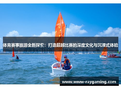 体育赛事旅游全新探索：打造超越比赛的深度文化与沉浸式体验